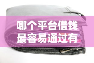 哪个平台借钱最容易通过有哪些?10个貌似免审批、无视当前逾期无视征信的借款口子合集 哪个平台借钱最容易通过有哪些?10个貌似免审批、无视当前逾期无视征信的借款口子合集