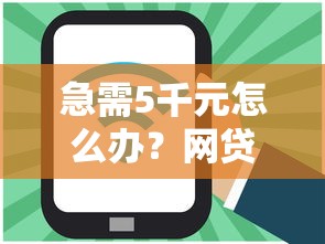 急需5千元怎么办？网贷平台哪个好下款试试这5个无门槛平台