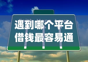 遇到哪个平台借钱最容易通过怎么办？或可尝试这6个手机上可以借钱的app