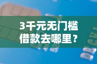 3千元无门槛借款去哪里？征信不好哪里可以借钱看这8个平台