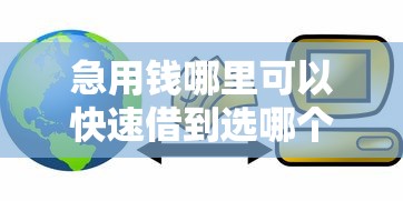 急用钱哪里可以快速借到选哪个平台？7个现在贷款平台好用推荐