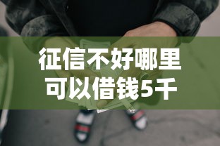 征信不好哪里可以借钱5千元无门槛本月借款平台力荐！分享小额网贷口子5千元无门槛借款