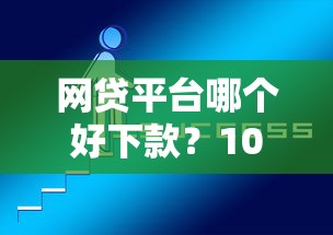 网贷平台哪个好下款？10个靠谱网上都贷款平台推荐