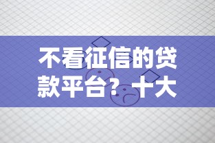 不看征信的贷款平台？十大征信花而且其他软件借不出钱了还可以借到钱100%通过的平台推荐