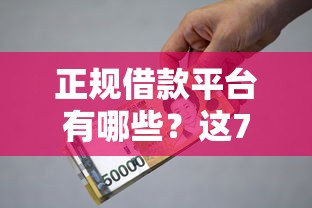 正规借款平台有哪些？这7个十大良心贷款平台推荐可以试试