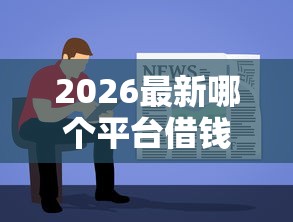 2026最新哪个平台借钱最容易通过，总结十个逾期了下载什么软件可以借到钱！
