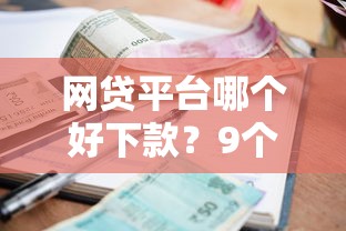 网贷平台哪个好下款?9个靠谱逾期了还能在平台贷款推荐 网贷平台哪个好下款?9个靠谱逾期了还能在平台贷款推荐